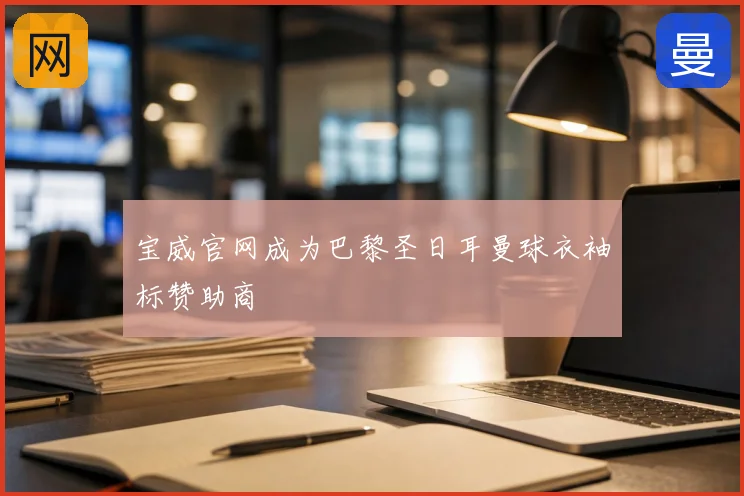 宝威官网成为巴黎圣日耳曼球衣袖标赞助商